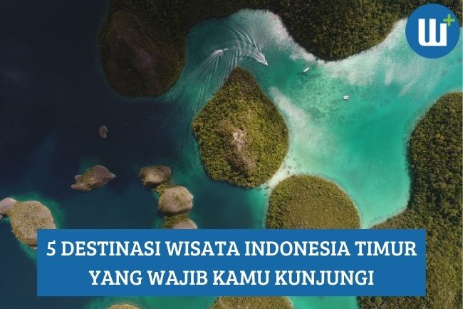 5 Destinasi Wisata Indonesia Timur yang Wajib Kamu Kunjungi